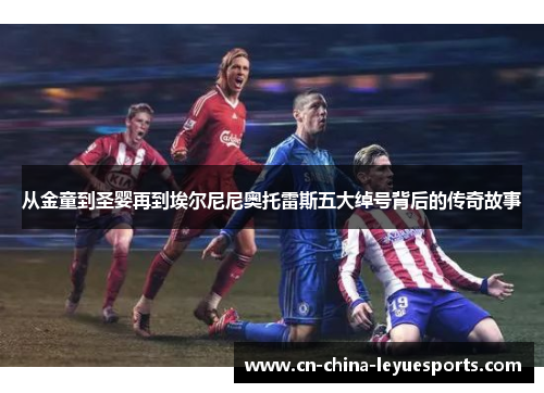 从金童到圣婴再到埃尔尼尼奥托雷斯五大绰号背后的传奇故事