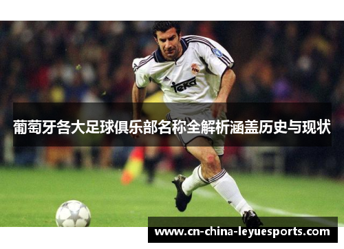 葡萄牙各大足球俱乐部名称全解析涵盖历史与现状