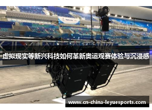 虚拟现实等新兴科技如何革新奥运观赛体验与沉浸感