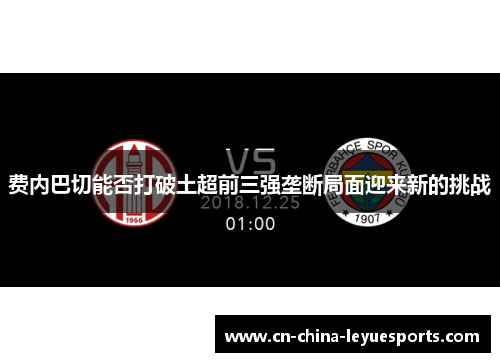 费内巴切能否打破土超前三强垄断局面迎来新的挑战