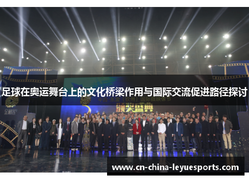 足球在奥运舞台上的文化桥梁作用与国际交流促进路径探讨
