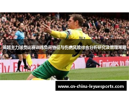 英超主力球员比赛训练负荷特征与伤病风险综合分析研究及管理策略