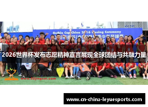 2026世界杯发布志愿精神宣言展现全球团结与共融力量 2026世界杯发布志愿精神宣言展现全球团结与共融力量