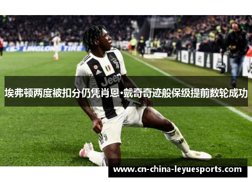 埃弗顿两度被扣分仍凭肖恩·戴奇奇迹般保级提前数轮成功 埃弗顿两度被扣分仍凭肖恩·戴奇奇迹般保级提前数轮成功