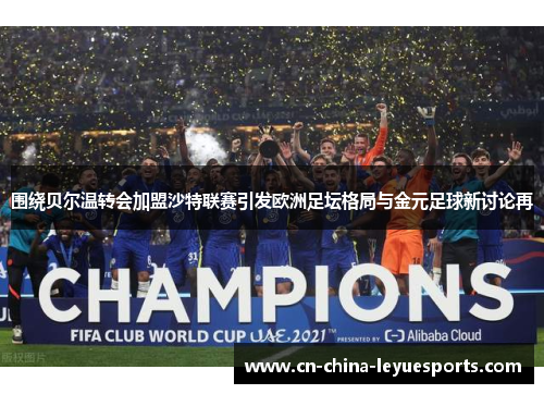围绕贝尔温转会加盟沙特联赛引发欧洲足坛格局与金元足球新讨论再