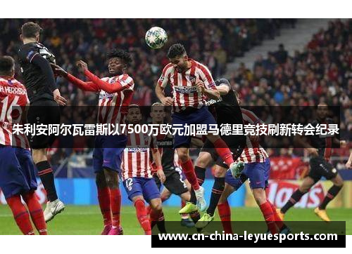 朱利安阿尔瓦雷斯以7500万欧元加盟马德里竞技刷新转会纪录 朱利安阿尔瓦雷斯以7500万欧元加盟马德里竞技刷新转会纪录